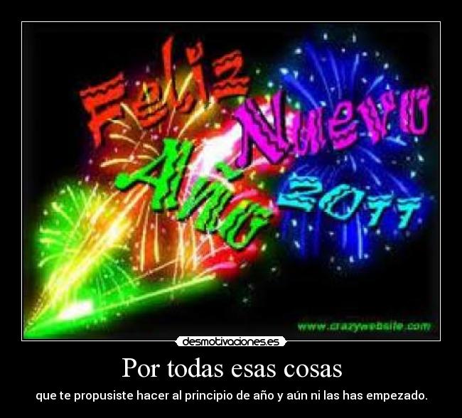 Por todas esas cosas - que te propusiste hacer al principio de año y aún ni las has empezado.