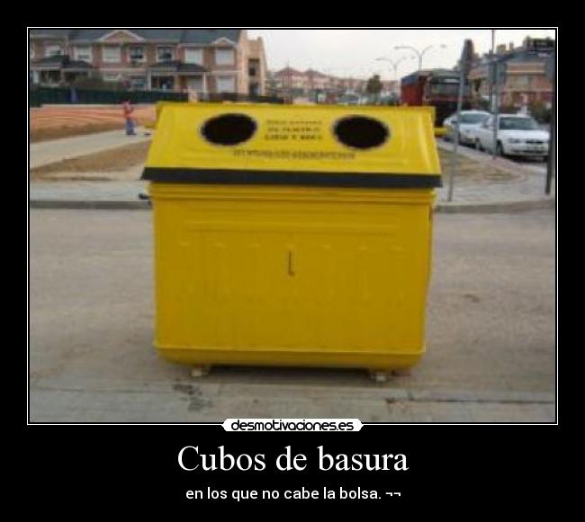 Cubos de basura - en los que no cabe la bolsa. ¬¬