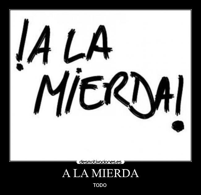 A LA MIERDA -