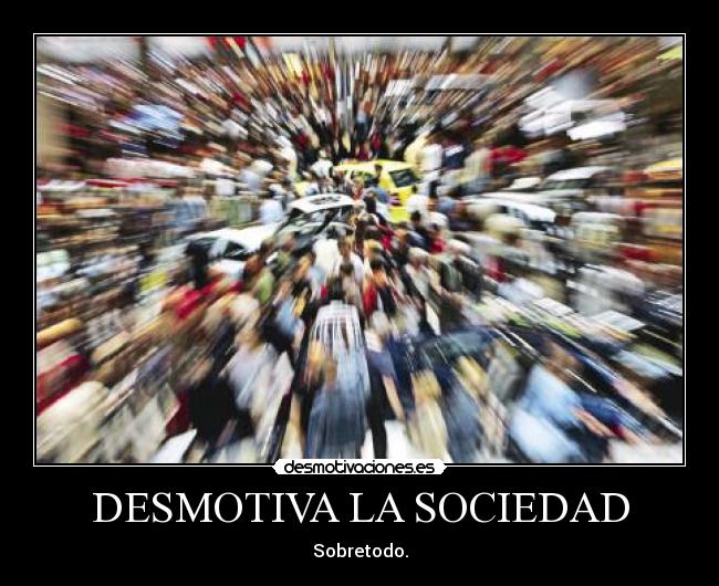 DESMOTIVA LA SOCIEDAD - 