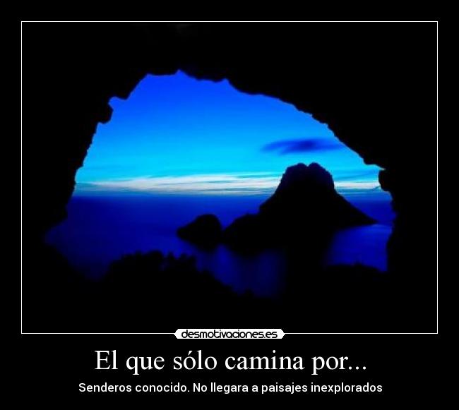 El que sólo camina por... -