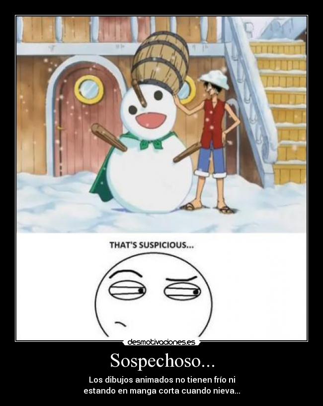 Sospechoso... - Los dibujos animados no tienen frío ni
estando en manga corta cuando nieva...