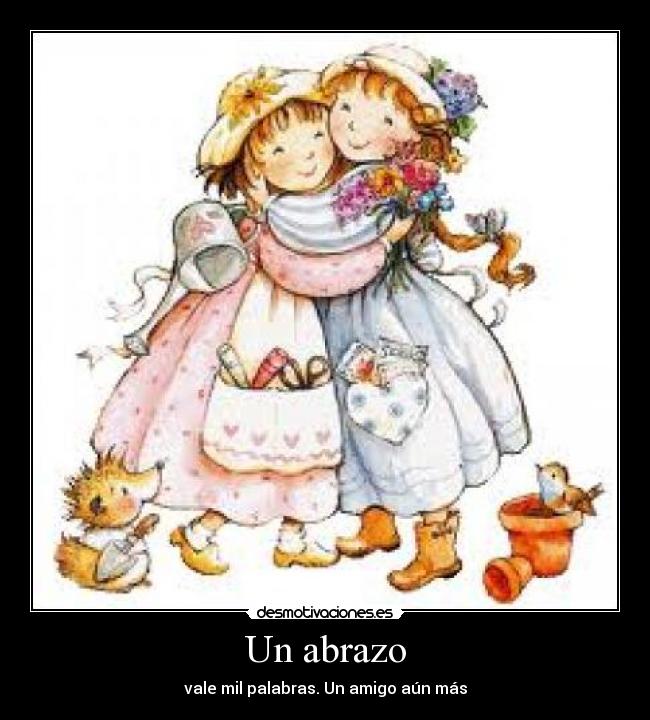 Un abrazo - vale mil palabras. Un amigo aún más