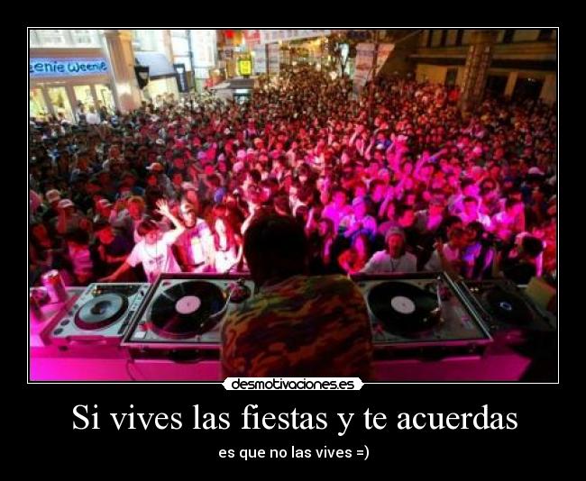 Si vives las fiestas y te acuerdas - es que no las vives =)