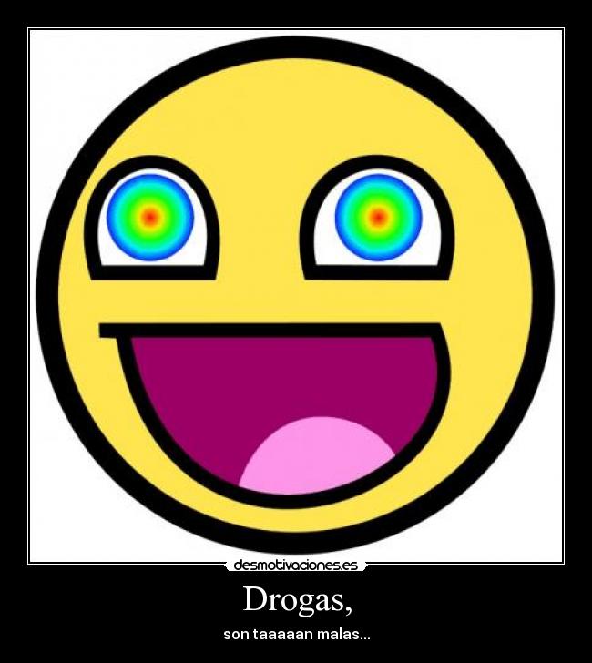 Drogas, - son taaaaan malas...