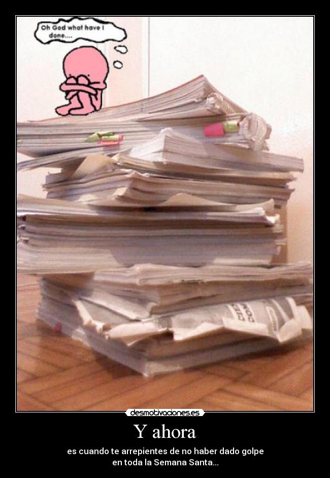 Y ahora - es cuando te arrepientes de no haber dado golpe
en toda la Semana Santa...