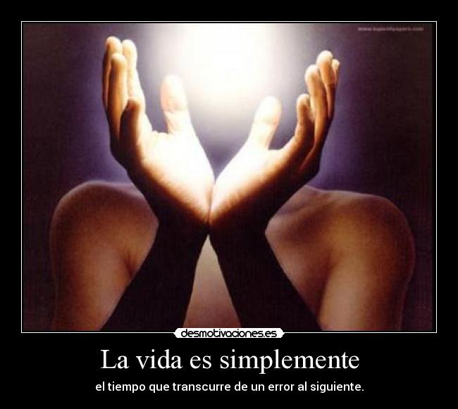 La vida es simplemente - el tiempo que transcurre de un error al siguiente.