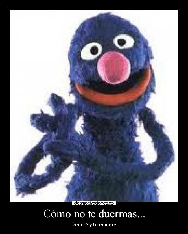 Cómo no te duermas... - vendré y te comeré