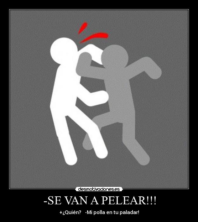-SE VAN A PELEAR!!! -