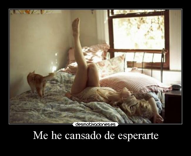 Me he cansado de esperarte -