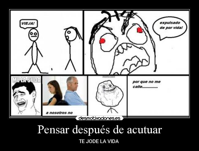 Pensar después de acutuar - TE JODE LA VIDA 
