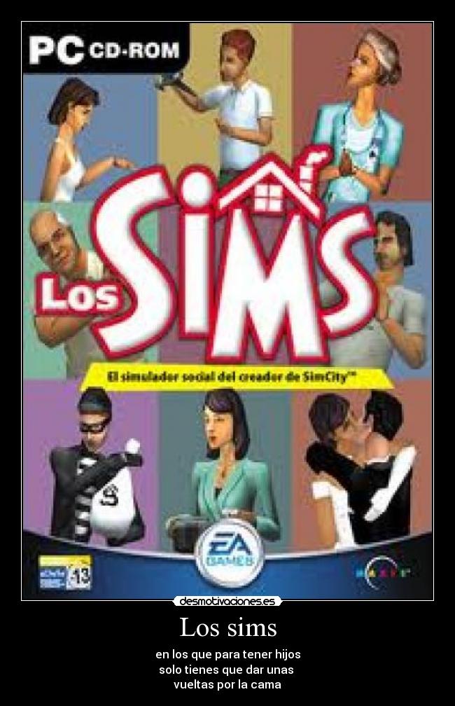 Los sims - en los que para tener hijos
solo tienes que dar unas
vueltas por la cama