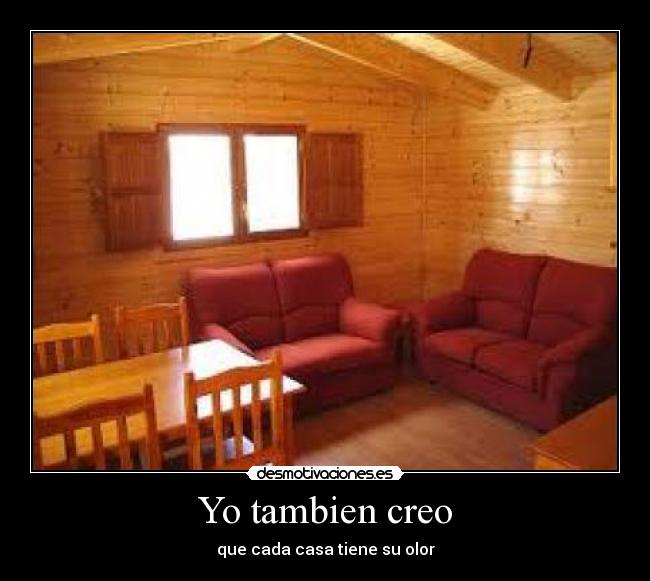 Yo tambien creo - que cada casa tiene su olor
