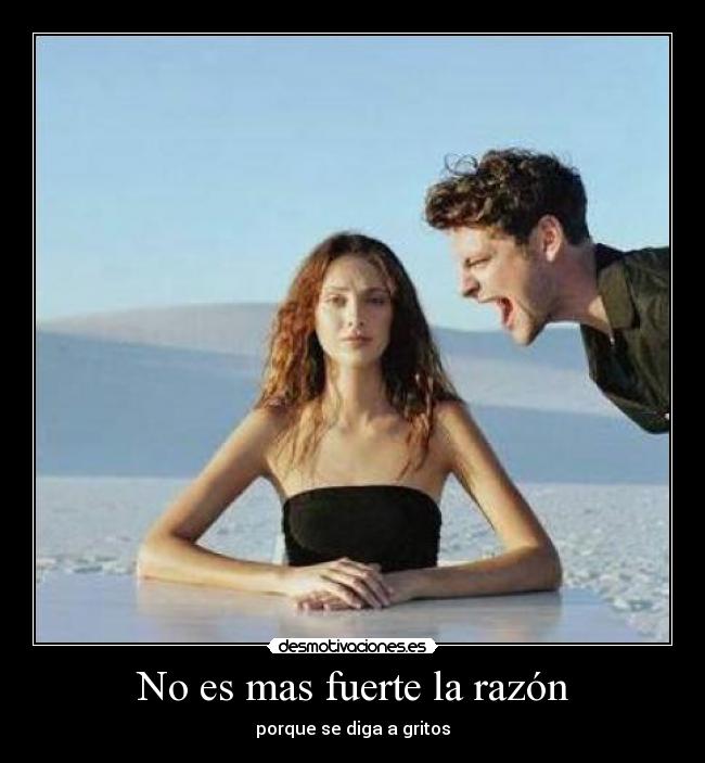 No es mas fuerte la razón -
