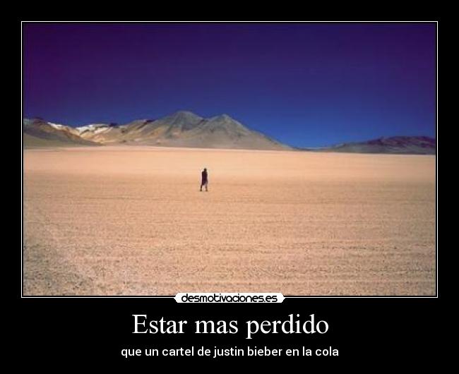 Estar mas perdido - que un cartel de justin bieber en la cola