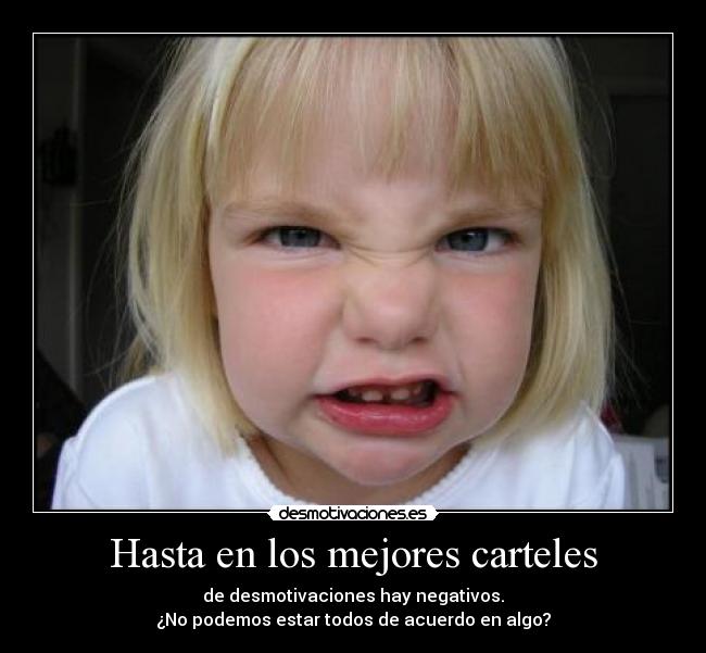 Hasta en los mejores carteles - de desmotivaciones hay negativos.
¿No podemos estar todos de acuerdo en algo?