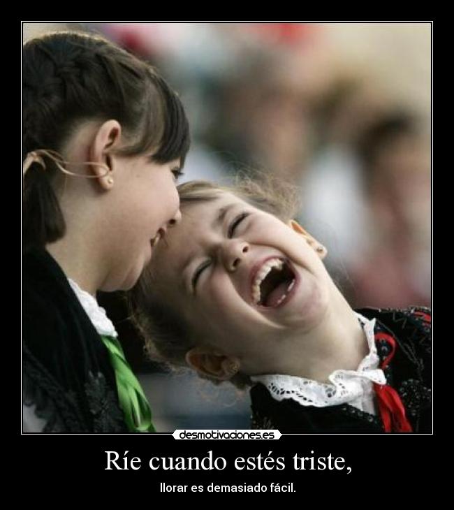 Ríe cuando estés triste, - 