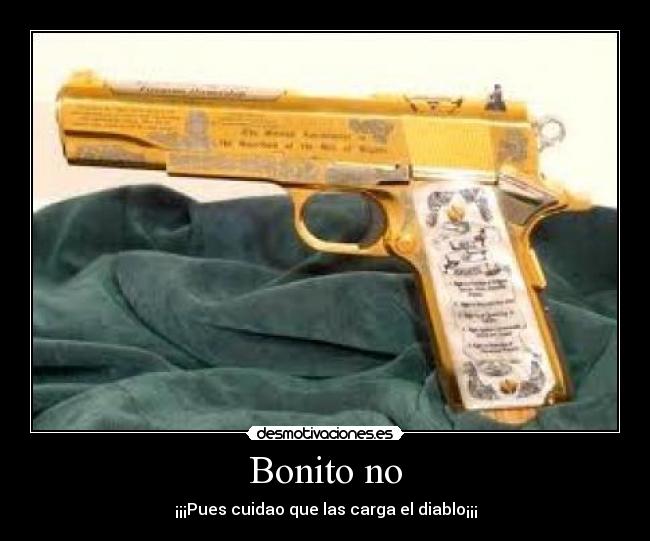 Bonito no - ¡¡¡Pues cuidao que las carga el diablo¡¡¡