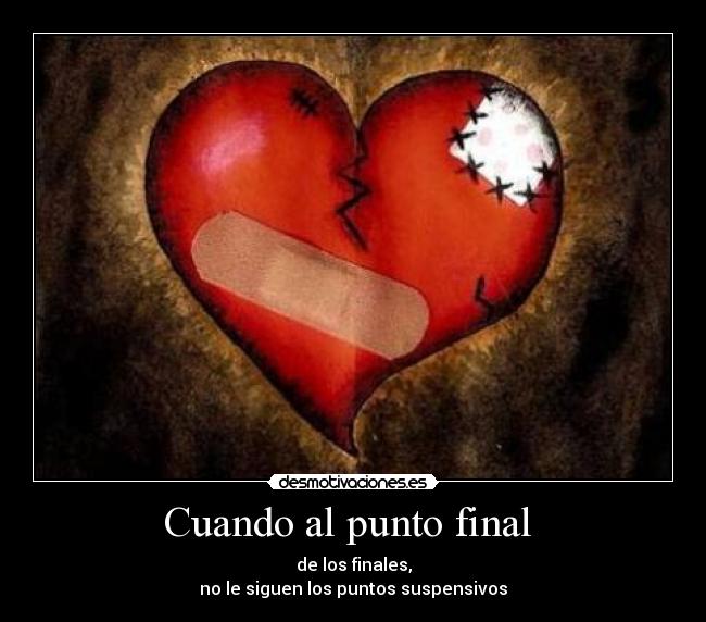 Cuando al punto final  - de los finales,
no le siguen los puntos suspensivos