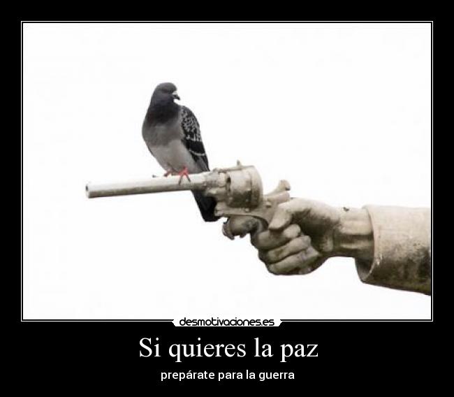 Si quieres la paz - prepárate para la guerra