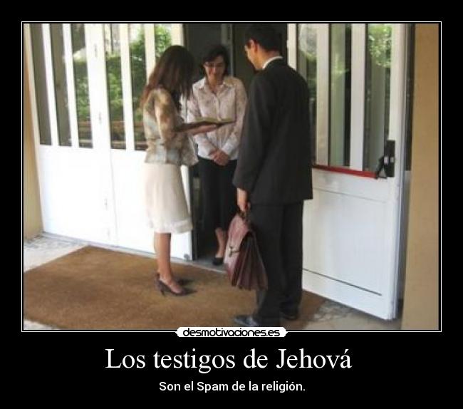 Los testigos de Jehová  - Son el Spam de la religión.