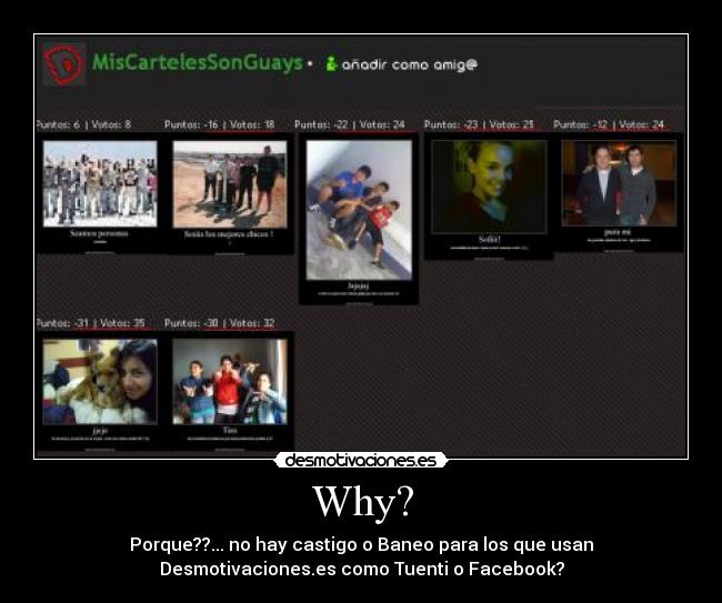 Why? - Porque??... no hay castigo o Baneo para los que usan
Desmotivaciones.es como Tuenti o Facebook?