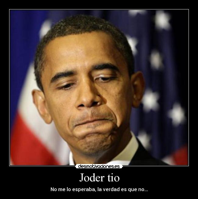 Joder tio - No me lo esperaba, la verdad es que no...