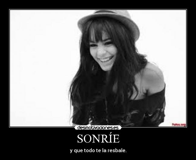 SONRÍE - y que todo te la resbale.