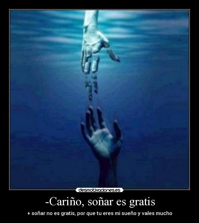 -Cariño, soñar es gratis -