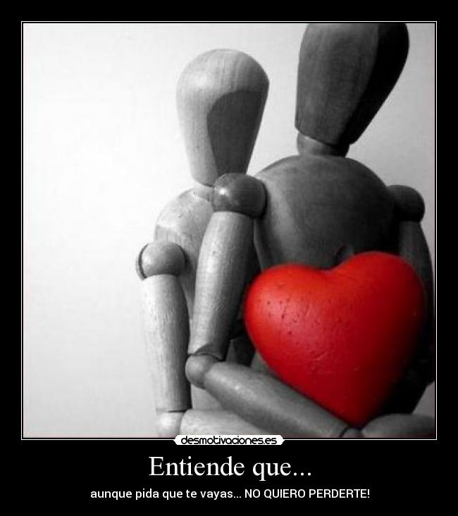 carteles entender amor desamor tristeza corazon perdida perderte irse vayas marchar pedir amor desmotivaciones