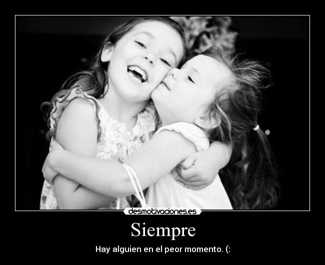 Siempre - Hay alguien en el peor momento. (: