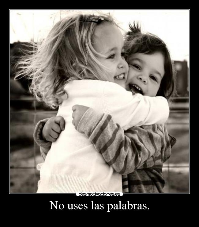No uses las palabras. -