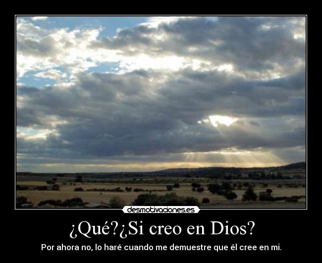¿Qué?¿Si creo en Dios? -