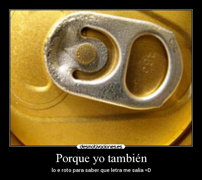 Porque yo también - lo e roto para saber que letra me salia =D