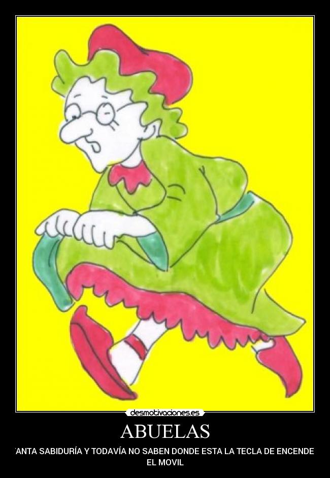 ABUELAS - TANTA SABIDURÍA Y TODAVÍA NO SABEN DONDE ESTA LA TECLA DE ENCENDER
EL MOVIL