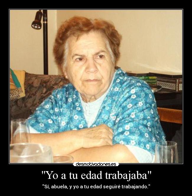 Yo a tu edad trabajaba - 