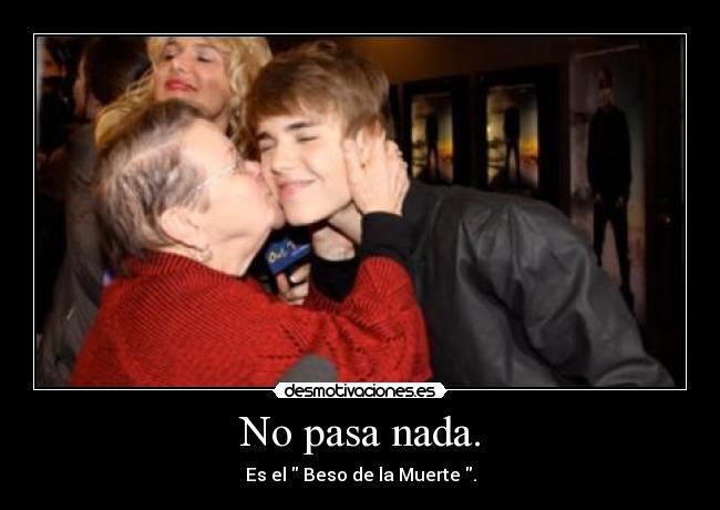 No pasa nada. - Es el  Beso de la Muerte .