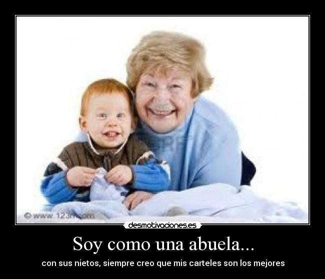 Soy como una abuela... - con sus nietos, siempre creo que mis carteles son los mejores