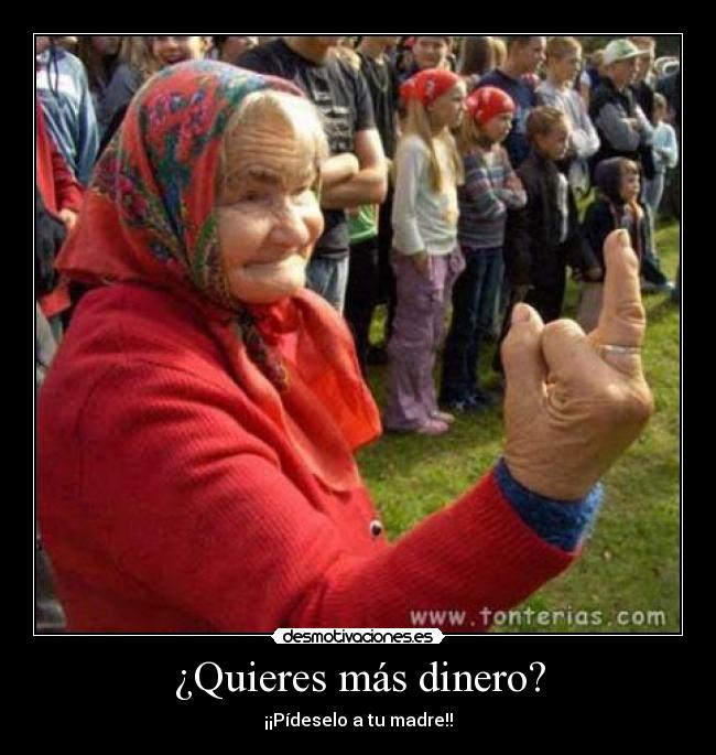 ¿Quieres más dinero? -