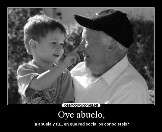 Oye abuelo, - 