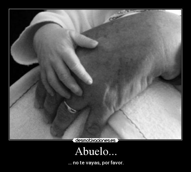 Abuelo... - ... no te vayas, por favor.