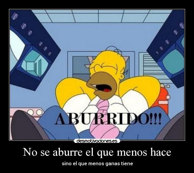 No se aburre el que menos hace - 