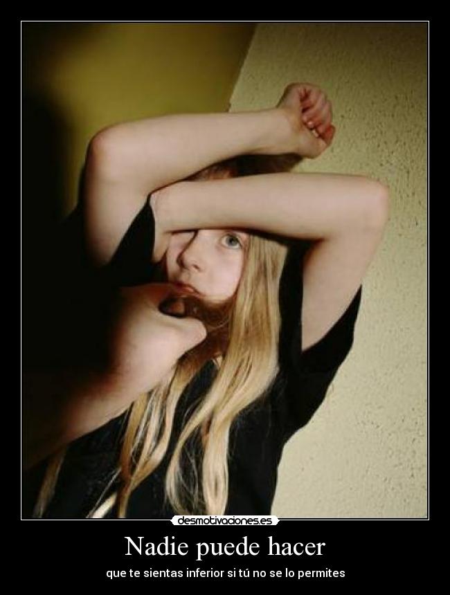 Nadie puede hacer - que te sientas inferior si tú no se lo permites