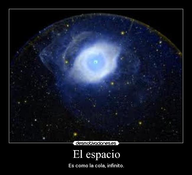 El espacio - Es como la cola, infinito.