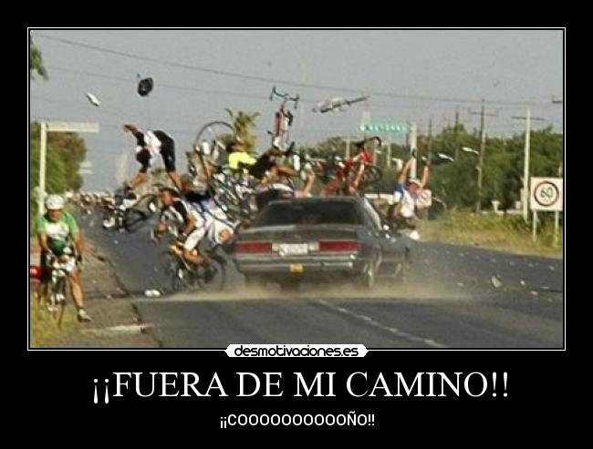 ¡¡FUERA DE MI CAMINO!! - ¡¡COOOOOOOOOOÑO!!
