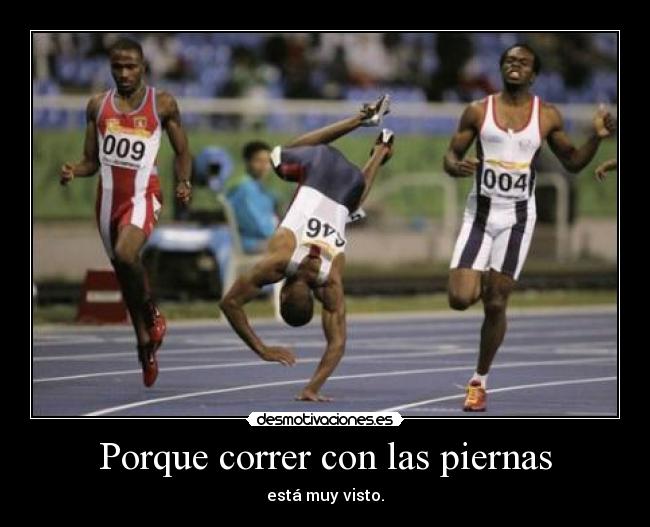 Porque correr con las piernas - está muy visto.