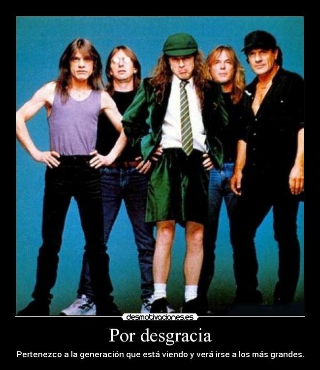 Por desgracia - Pertenezco a la generación que está viendo y verá irse a los más grandes.