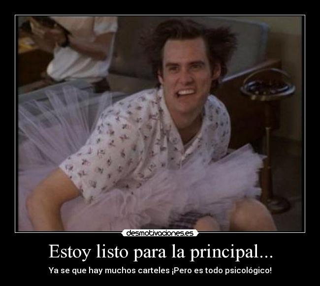Estoy listo para la principal... - Ya se que hay muchos carteles ¡Pero es todo psicológico!