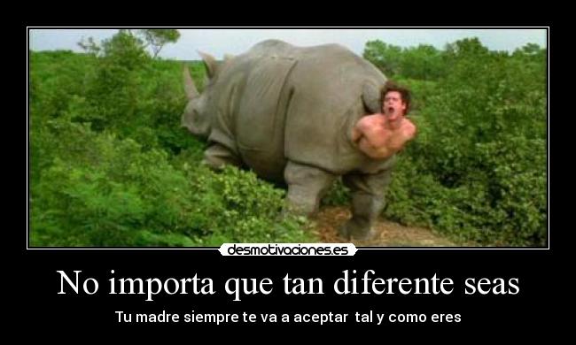 No importa que tan diferente seas -