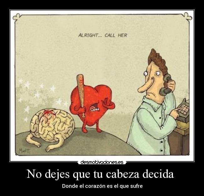 No dejes que tu cabeza decida  - Donde el corazón es el que sufre
